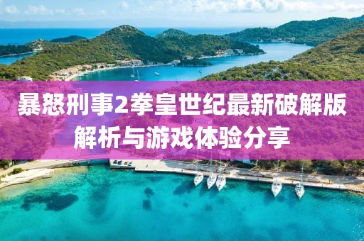 暴怒刑事2拳皇世紀(jì)最新破解版解析與游戲體驗分享