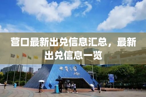 營口最新出兌信息匯總，最新出兌信息一覽