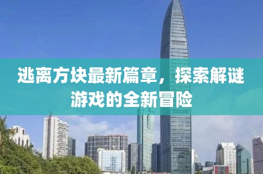 逃離方塊最新篇章，探索解謎游戲的全新冒險(xiǎn)