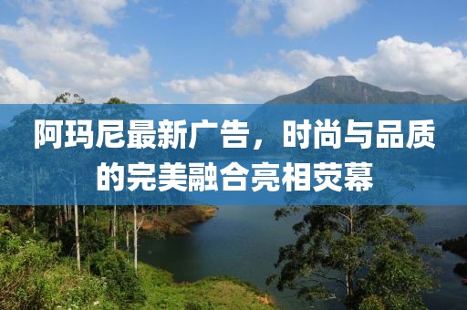 阿瑪尼最新廣告，時(shí)尚與品質(zhì)的完美融合亮相熒幕