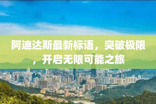 阿迪達(dá)斯最新標(biāo)語，突破極限，開啟無限可能之旅