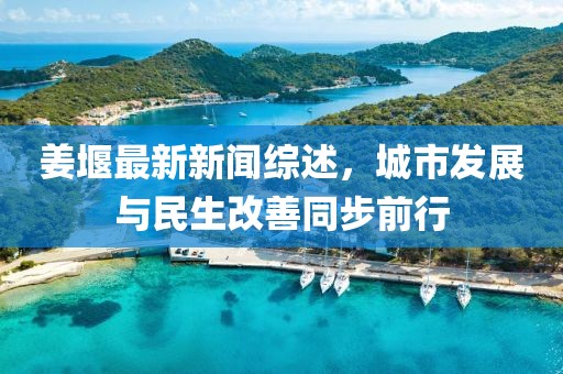 姜堰最新新聞綜述，城市發(fā)展與民生改善同步前行