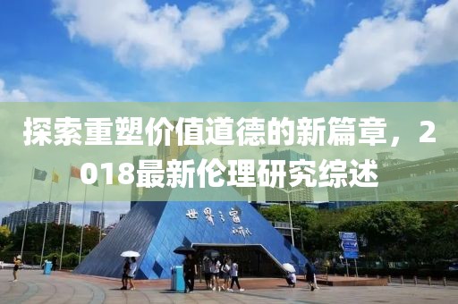 探索重塑價值道德的新篇章，2018最新倫理研究綜述