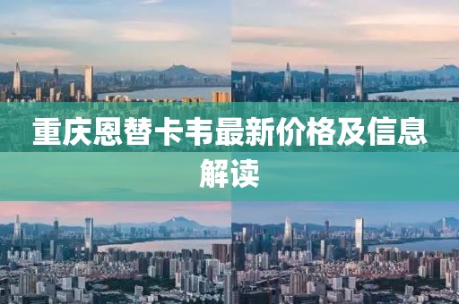 重慶恩替卡韋最新價(jià)格及信息解讀