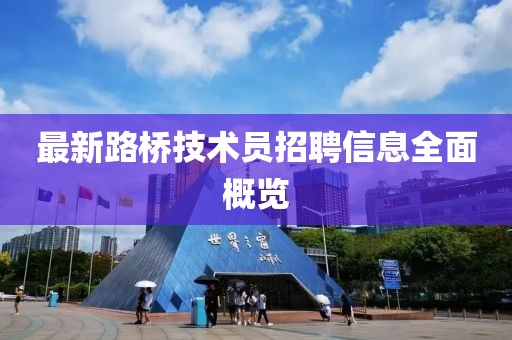 最新路橋技術員招聘信息全面概覽