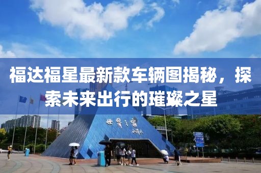 福達(dá)福星最新款車輛圖揭秘，探索未來出行的璀璨之星