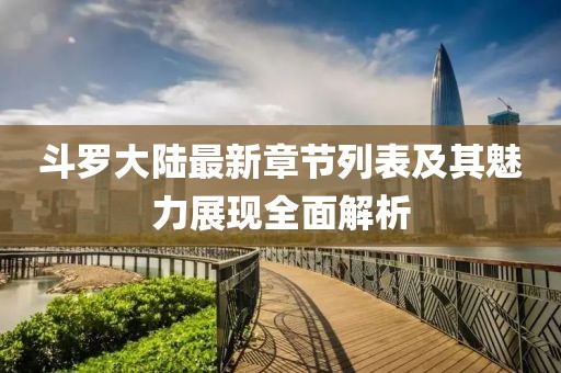 斗羅大陸最新章節(jié)列表及其魅力展現(xiàn)全面解析